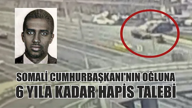Somali Cumhurbaşkanı'nın oğluna 6 yıla kadar hapis talebi