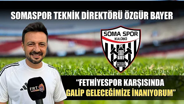 Somaspor Teknik Direktörü Özgür Bayer: 'Fethiyespor Karşısında Galip Geleceğimize İnanıyorum'