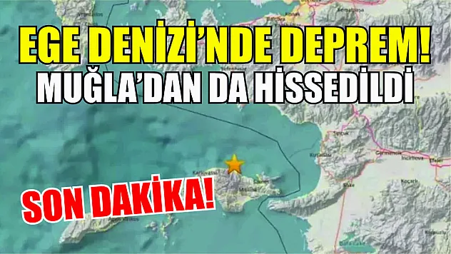 SON DAKİKA! Ege Denizi'nde deprem! Muğla'dan da hissedildi