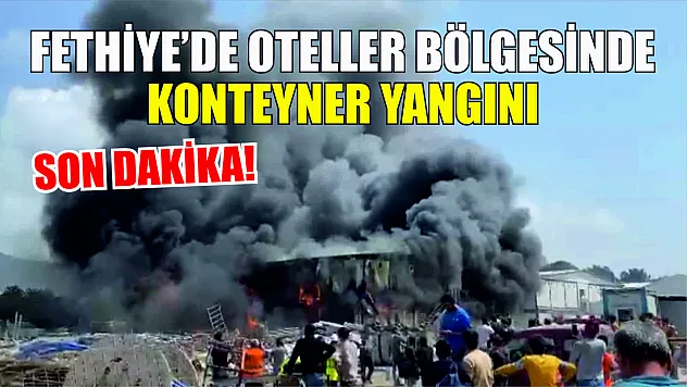 Son Dakika: Fethiye'de oteller bölgesinde konteyner yangını