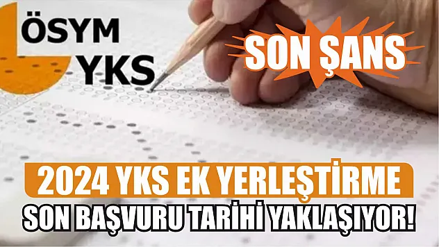 Son Şans: 2024 YKS Ek Yerleştirme Son Başvuru Tarihi Yaklaşıyor