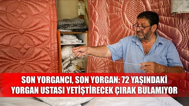 Son yorgancı, son yorgan: 72 yaşındaki yorgan ustası yetiştirecek çırak bulamıyor