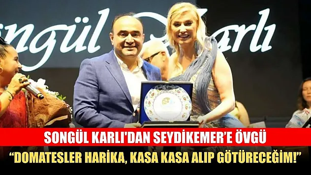 Songül Karlı'dan Seydikemer'e Övgü: 'Domatesler harika, kasa kasa alıp götüreceğim!'
