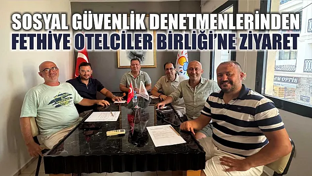 Sosyal Güvenlik denetmenlerinden Fethiye Otelciler Birliği'ne ziyaret
