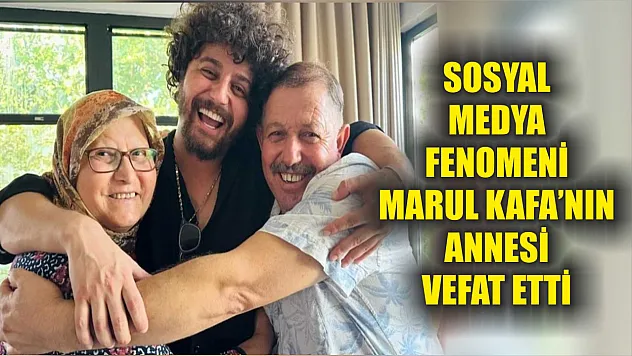 Sosyal medya fenomeni Marul Kafa'nın annesi vefat etti