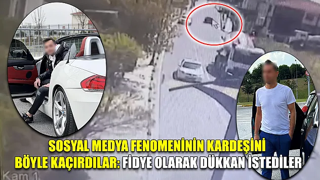 Sosyal medya fenomeninin kardeşini böyle kaçırdılar: Fidye olarak dükkan istediler