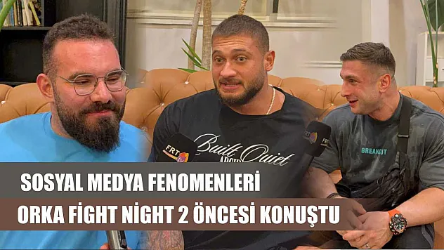 Sosyal Medya Fenomenleri Orka Fight Night 2 Öncesi Konuştu