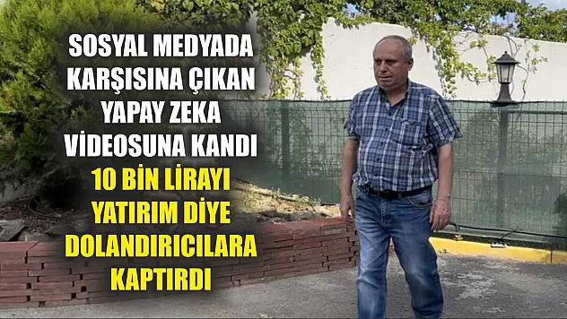 Sosyal medyada karşısına çıkan yapay zeka videosuna kandı, 10 bin lirayı yatırım diye dolandırıcılara kaptırdı