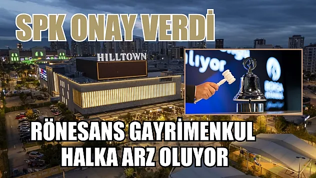 SPK onay verdi Rönesans Gayrimenkul halka arz oluyor