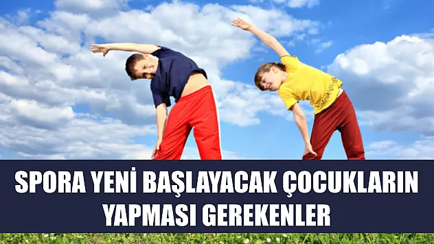 Spora yeni başlayacak çocukların yapması gerekenler