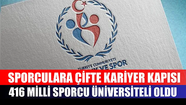 Sporculara çifte kariyer kapısı: 416 milli sporcu üniversiteli oldu