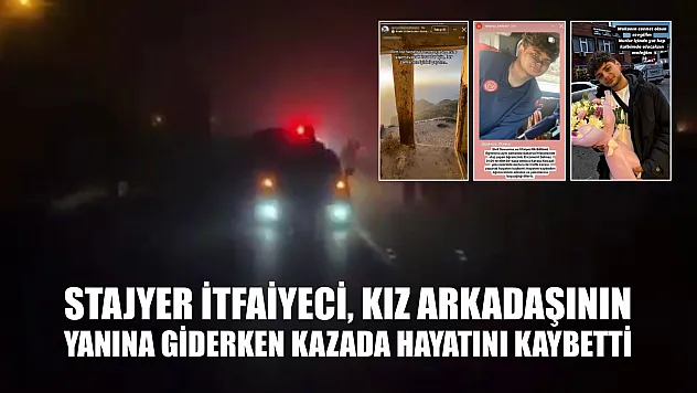 Stajyer itfaiyeci, kız arkadaşının yanına giderken kazada hayatını kaybetti