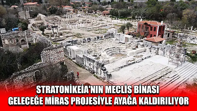 Stratonikeia'nın meclis binası Geleceğe Miras projesiyle ayağa kaldırılıyor