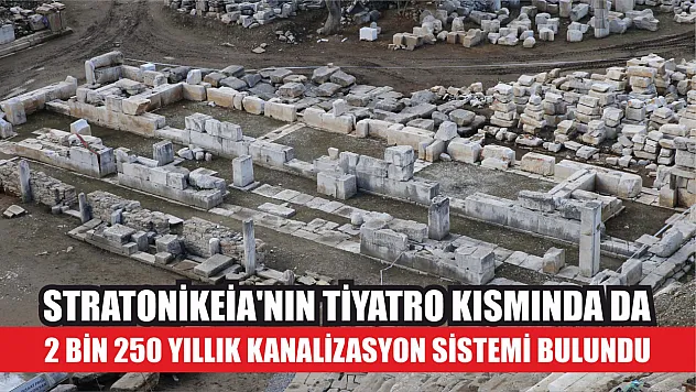 Stratonikeia'nın tiyatro kısmında da 2 bin 250 yıllık kanalizasyon sistemi bulundu