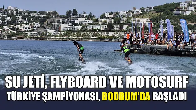 Su Jeti, Flyboard ve MotoSurf Türkiye Şampiyonası, Bodrum'da başladı
