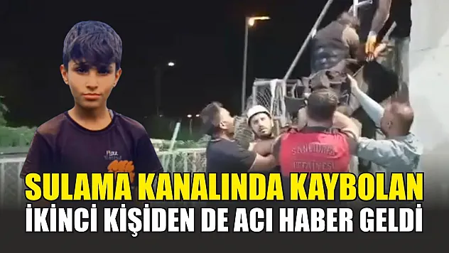 Sulama kanalında kaybolan ikinci kişiden de acı haber geldi