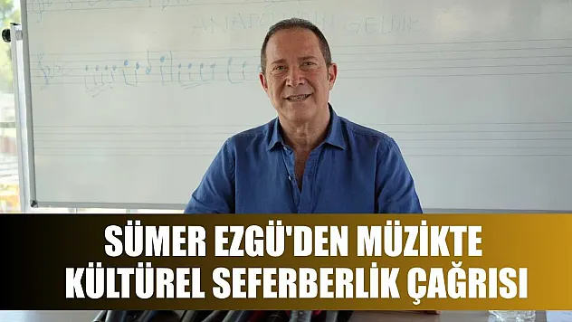 Sümer Ezgü'den müzikte kültürel seferberlik çağrısı
