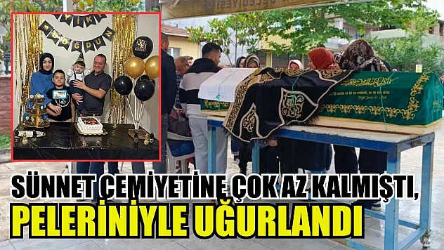Sünnet cemiyetine çok az kalmıştı, peleriniyle uğurlandı
