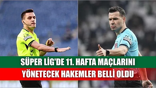 Süper Lig'de 11. hafta maçlarını yönetecek hakemler belli oldu