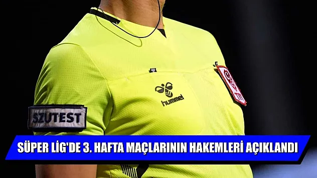 Süper Lig'de 3. hafta maçlarının hakemleri açıklandı