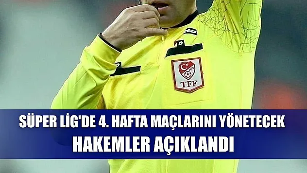 Süper Lig'de 4. hafta maçlarını yönetecek hakemler açıklandı