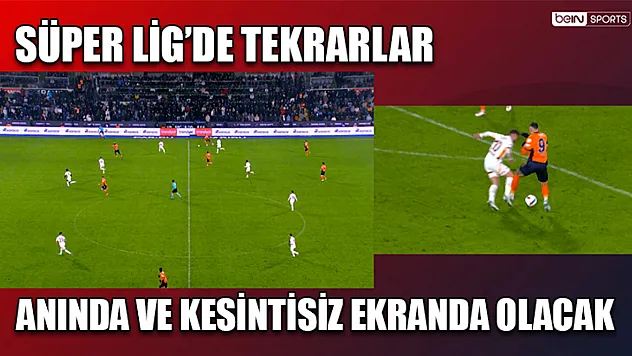 Süper Lig'de tekrarlar anında ve kesintisiz ekranda olacak