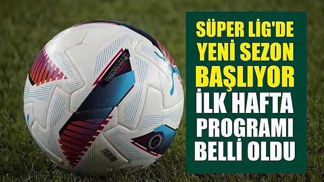 Süper Lig'de Yeni Sezon Başlıyor: İlk Hafta Programı Belli Oldu