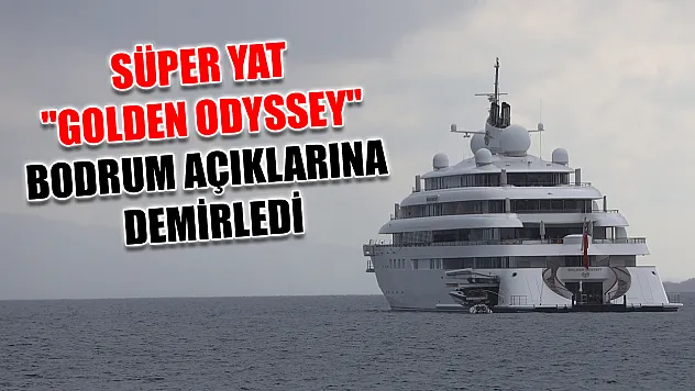 Süper yat 'Golden Odyssey' Bodrum açıklarına demirledi