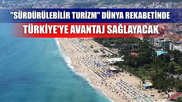 'Sürdürülebilir turizm' dünya rekabetinde Türkiye'ye avantaj sağlayacak