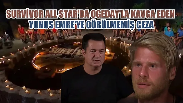 Survivor All Star'da Ogeday'la kavga eden Yunus Emre'ye görülmemiş ceza
