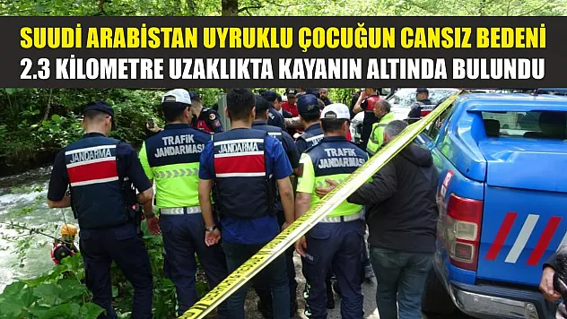Suudi Arabistan uyruklu çocuğun cansız bedeni 2.3 kilometre uzaklıkta kayanın altında bulundu