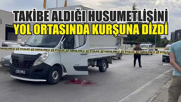 Takibe aldığı husumetlisini yol ortasında kurşuna dizdi