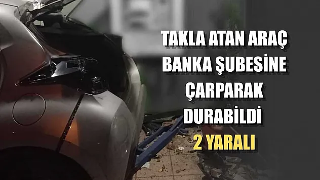 Takla atan araç banka şubesine çarparak durabildi: 2 yaralı