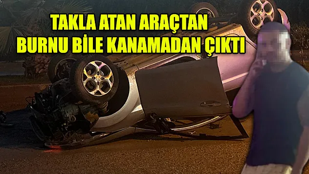 Takla Atan Araçtan Burnu Bile Kanamadan Çıktı