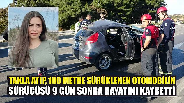 Takla atıp, 100 metre sürüklenen otomobilin sürücüsü 9 gün sonra hayatını kaybetti