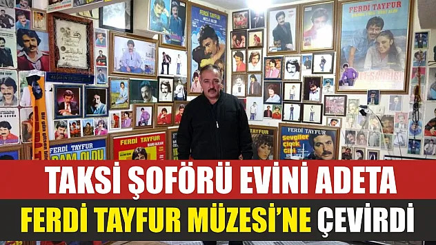 Taksi şoförü evini adeta 'Ferdi Tayfur Müzesi'ne çevirdi