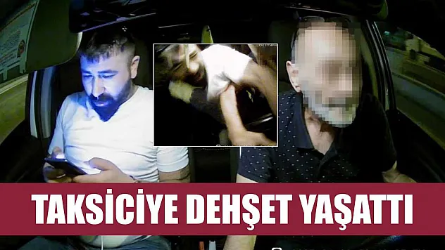 Taksiciye dehşet yaşattı