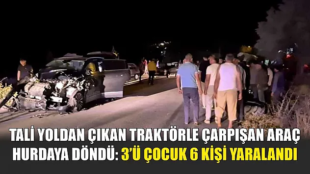 Tali yoldan çıkan traktörle çarpışan araç hurdaya döndü: 3'ü çocuk 6 kişi yaralandı