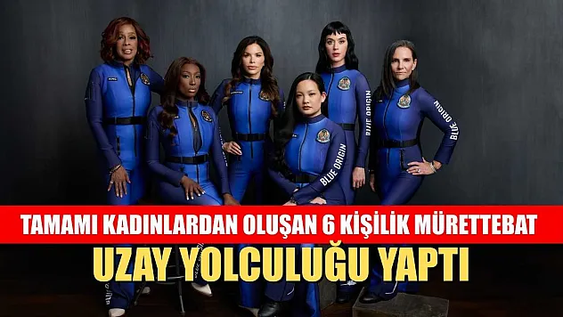 Tamamı kadınlardan oluşan 6 kişilik mürettebat uzay yolculuğu yaptı
