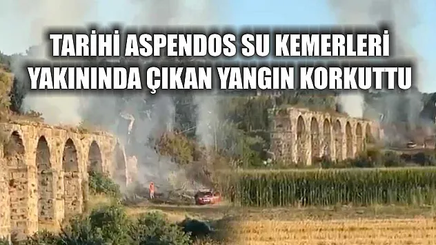 Tarihi Aspendos Su Kemerleri yakınında çıkan yangın korkuttu