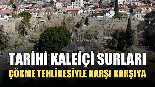Tarihi Kaleiçi surları çökme tehlikesiyle karşı karşıya