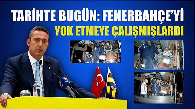 Tarihte Bugün: Fenerbahçe'yi Yok Etmeye Çalışmışlardı