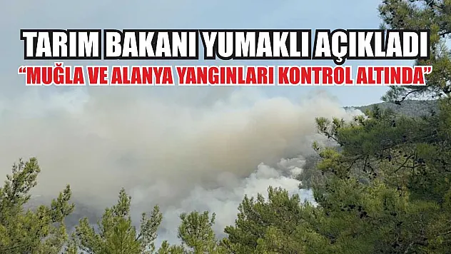 Tarım Bakanı Yumaklı Açıkladı: 'Muğla ve Alanya Yangınları Kontrol Altında'