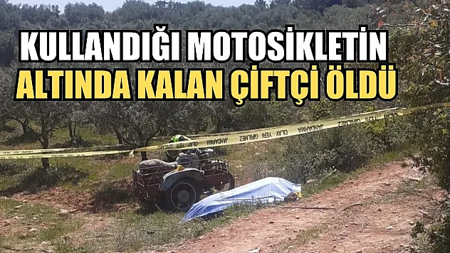 Tarlasına giden çiftçi kullandığı motosikletin altında kalarak hayatını kaybetti