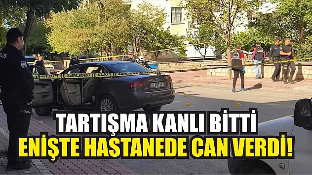 Tartışma Kanlı Bitti: Enişte Hastanede Can Verdi!
