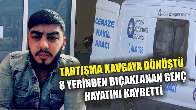 Tartışma kavgaya dönüştü, 8 yerinden bıçaklanan genç hayatını kaybetti