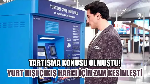 Tartışma konusu olmuştu! Yurt dışı çıkış harcı için zam kesinleşti