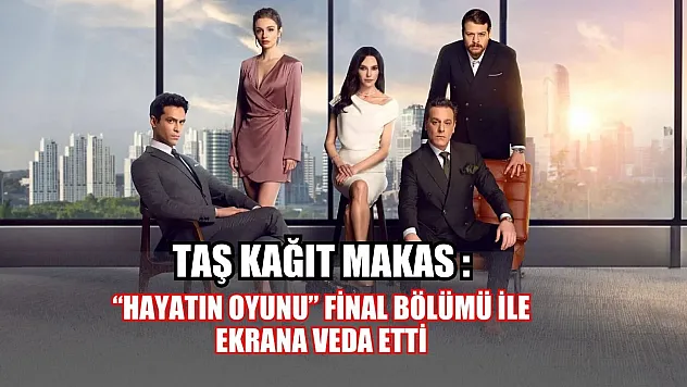 Taş Kağıt Makas: Hayatın Oyunu final bölümü ile ekrana veda etti