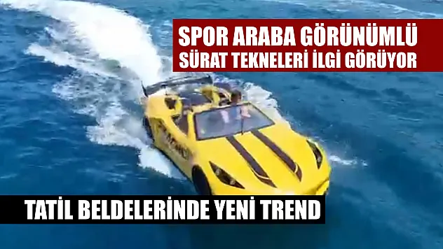 Tatil beldelerinde yeni trend: Spor araba görünümlü sürat tekneleri ilgi görüyor