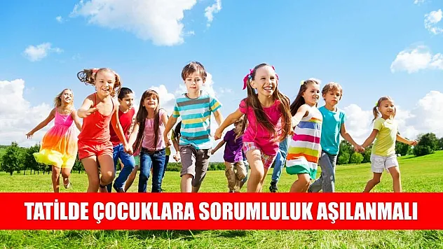 Tatilde çocuklara sorumluluk aşılanmalı